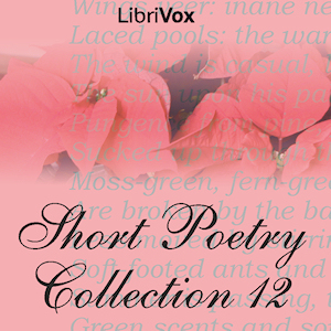 Short Poetry Collection 012 (Librivox Short Poetry, #12)
