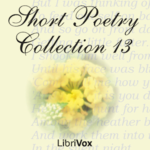 Short Poetry Collection 013 (Librivox Short Poetry, #13)