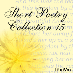 Short Poetry Collection 015 (Librivox Short Poetry, #15)