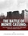 The Battle of Monte Cassino: The History of the Battle for Rome during World War II The Battle of Monte Cassino: The History of the Battle for Rome during World War II