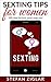 Sexting: Sexting Tips for Women: 200 Sexting Tips to turn him on! (How to Sext, Dirty Talk Examples, Spice up your sex life)