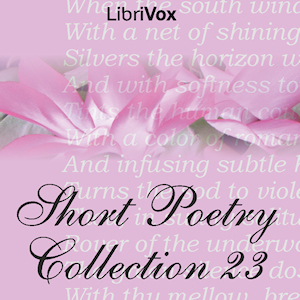 Short Poetry Collection 023 (Librivox Short Poetry, #23)