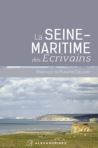 La Seine-Maritime des écrivains (Sur les pas des écrivains t. 21) (French Edition)