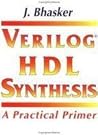 Verilog® HDL Synthesis : A Practical Primer Verilog® HDL Synthesis : A Practical Primer