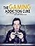 Gaming Addiction: Cure: How To Overcome Gaming Addiction And Gaming Problem For Life (Video Gaming, Computer, Gaming Addiction, Video Games, Game Addicts, Social, Addiction)