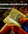 Pandora Não Gosta de Ler by Patricia Morais