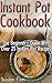 Instant Pot Cookbook: The Beginner's Guide With Over 25 Instant Pot Recipes: (instant pot, instant pot cookcook, instant pot recipes) (slow cooker revolution, ... cooker freezer meals, slow cooker paleo)