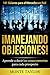 ¡Manejando Objeciones! 101 Guiones para el Mercadeo en Red—Aprende a decir las cosas correctas para cada prospecto (Spanish Edition)