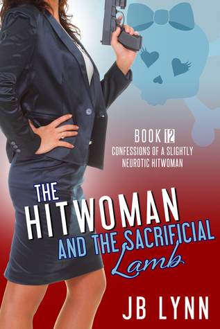 The Hitwoman and the Sacrificial Lamb (Confessions of a Slightly Neurotic Hitwoman, #12)