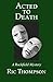 Acted to Death by Ric Thompson