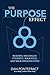 The Purpose Effect: Building Meaning in Yourself, Your Role, and Your Organization
