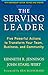 The Serving Leader: Five Powerful Actions to Transform Your Team, Business, and Community