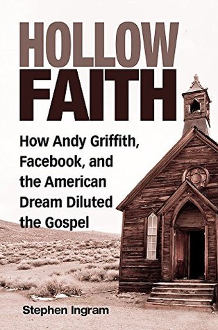 Hollow Faith: How Andy Griffith, Facebook, and the American Dream Diluted the Gospel (Kindle Edition)