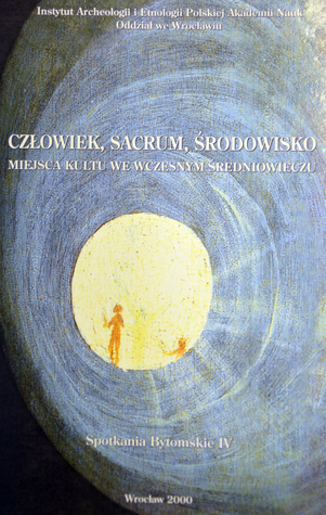 Człowiek, sacrum, środowisko. Miejsca kultu we wczesnym średniowieczu