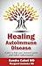 Healing Autoimmune Disease: A Plan to Help Your Immune System and Reduce Inflammation