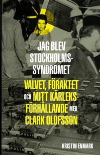Jag blev Stockholmsyndromet - Valvet, föraktet och mitt kärleksförhållande med Clark Olofsson (Hardcover)