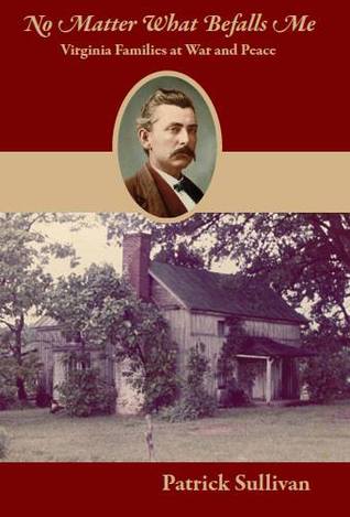 No Matter What Befalls Me: Virginia Families at War and Peace