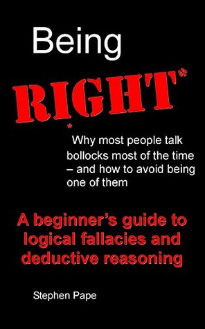 Being Right: Why most people talk bollocks most of the time – and how to avoid being one of them (Kindle Edition)