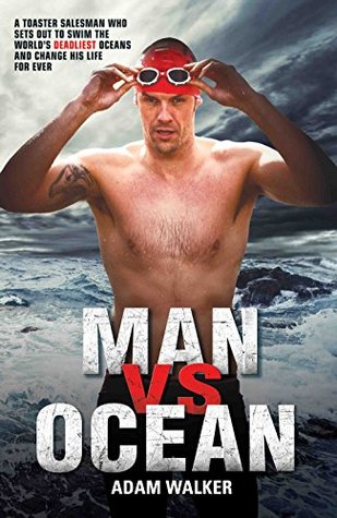 Man vs Ocean - A toaster salesman who sets out to swim the world's deadliest oceans and change his life forever: A Toaster Salesman Who Sets Out to Swim ... Oceans and Change His Life for Ever (Kindle Edition)