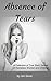 Absence of Tears: A Collection of True Short Stories of Homeless Women and Children