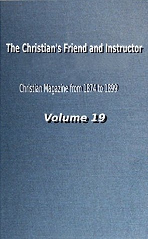 The Christian's Friend and Instructor: Christian Magazine Volume 19, 1892 Edition (Kindle Edition)