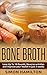 Bone Broth Diet -Lose Up to 18 Pounds, Improve Your Health--and Your Wrinkles!--in Just 21 Days