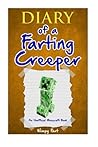 Diary of a Farting Creeper: Book 1: Why Does the Creeper Fart When He Should Explode?