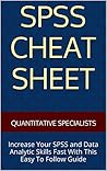 SPSS Cheat Sheet: Increase Your SPSS and Data Analytic Skills Fast With This Easy To Follow Guide - Video Solutions Included -