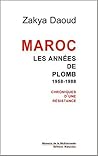 Maroc : Les années de plomb, 1958-1988, Chroniques d'une résistance Maroc : Les années de plomb, 1958-1988, Chroniques d'une résistance
