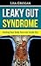 Leaky Gut Syndrome: Healing Your Body From the Inside Out (Health Fitness and Dieting, Paleo, Diabetes, Autoimmune, Weight Loss, Heartburn, Detox)