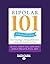 Bipolar 101: A Practical Guide to Identifying Triggers, Managing Medications, Coping with Symptoms, and More