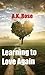 Learning to Love Again by A.K.   Rose Learning to Love Again by A.K.   Rose