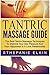 Tantric Massage Guide: The Best Tantra Massage Techniques To Improve Your Sex Pleasure And Your Happiness In A Love Relationship (Tantric Massage & Sex Techniques)