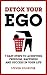 Detox Your Ego: 7 easy steps to achieving freedom, happiness and success in your life