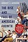The Rise and Fall of American Growth by Robert J. Gordon