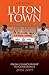Luton Town: Through the Tra...