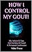 HOW I CONTROL MY GOUT!: My Doctor's Advice For Victims Of Gout! Tips for low uric acid diets and exercise to combat gout!