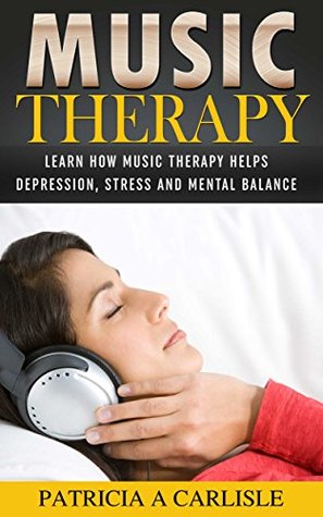 Music Therapy: Learn How Music Therapy Helps Depression, Stress and Mental Balance (Kindle Edition)