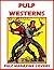PULP WESTERNS: Over 230 Classic Pulp Western Magazine Covers: Cowboys, Cowgirls, Indians, Desperados, Critters And Varmints
