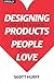 Designing Products People Love by Scott Hurff