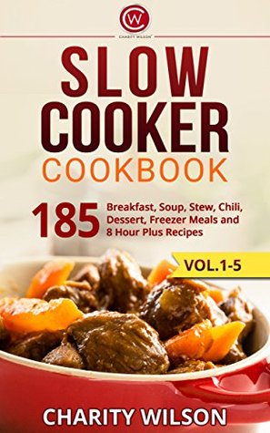 Slow Cooker Cookbook: Savory Breakfast, Soup, Stew, Chili, Dessert, Freezer Meals and 8 Hour Plus Recipes (Slow Cooker Recipes,Paleo Slow Cooker)