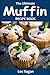 Muffin Recipes: The Ultimate Muffin Recipe Book: Easy Muffin Recipes for Beginners