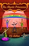 The Mystic Princesses and the Magic Show by P.J. LaRue