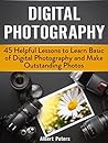 Digital Photography: 45 Helpful Lessons to Learn Basic of Digital Photography and Make Outstanding Photos (Digital Photography, Photography, landscape photography) Digital Photography: 45 Helpful Lessons to Learn Basic of Digital Photography and Make Outstanding Photos (Digital Photography, Photography, landscape photography)