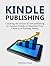 Kindle Publishing: Cracking the Secrets of Self-publishing on Amazon Kindle to Maximize Your Chances of Earning Money