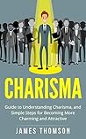 Charisma: How to Build Authentic Charisma and Alluring Personality (Communication, Skills, Social, Charismatic)