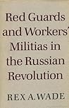 Red Guards and Workers' Militias in the Russian Revolution