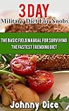 3 Day Military Diet For Noobs: The Basic Field Manual For Surviving the Fastest Trending Diet 3 Day Military Diet For Noobs: The Basic Field Manual For Surviving the Fastest Trending Diet