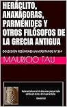 HERÁCLITO, ANAXÁGORAS, PARMÉNIDES Y OTROS FILÓSOFOS DE LA GRECIA ANTIGUA: COLECCIÓN RESÚMENES UNIVERSITARIOS Nº 364 (Spanish Edition)