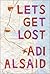 Lets Get Lost by Adi Alsaid Lets Get Lost by Adi Alsaid